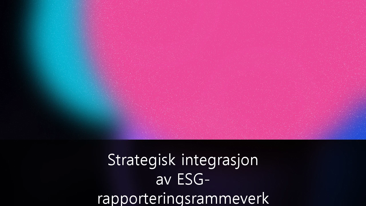 Strategisk integrasjon av ESG-rapporteringsrammeverk for norske SMB-er: En guide til konkurransekraft