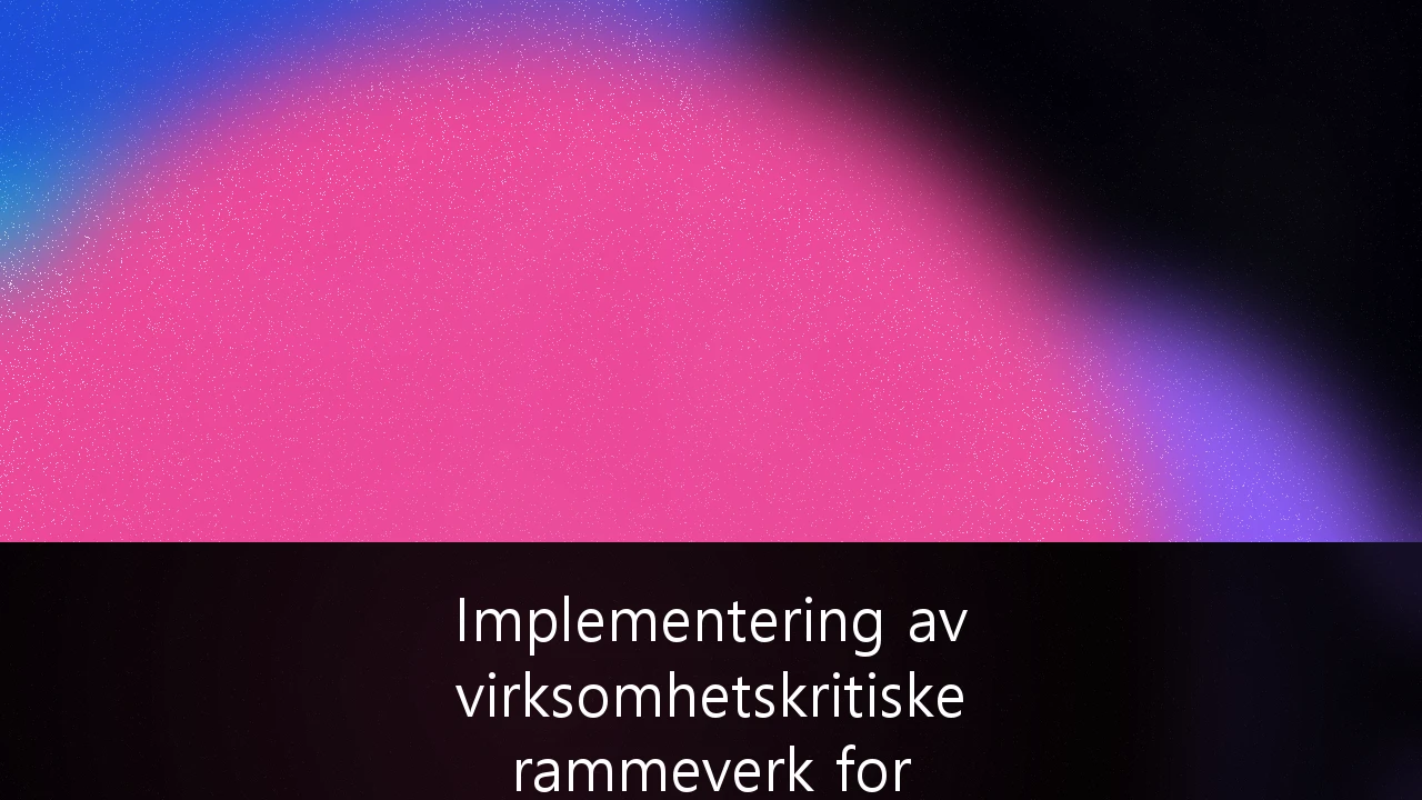 Implementering av virksomhetskritiske rammeverk for cybersikkerhet i norsk kritisk infrastruktur
