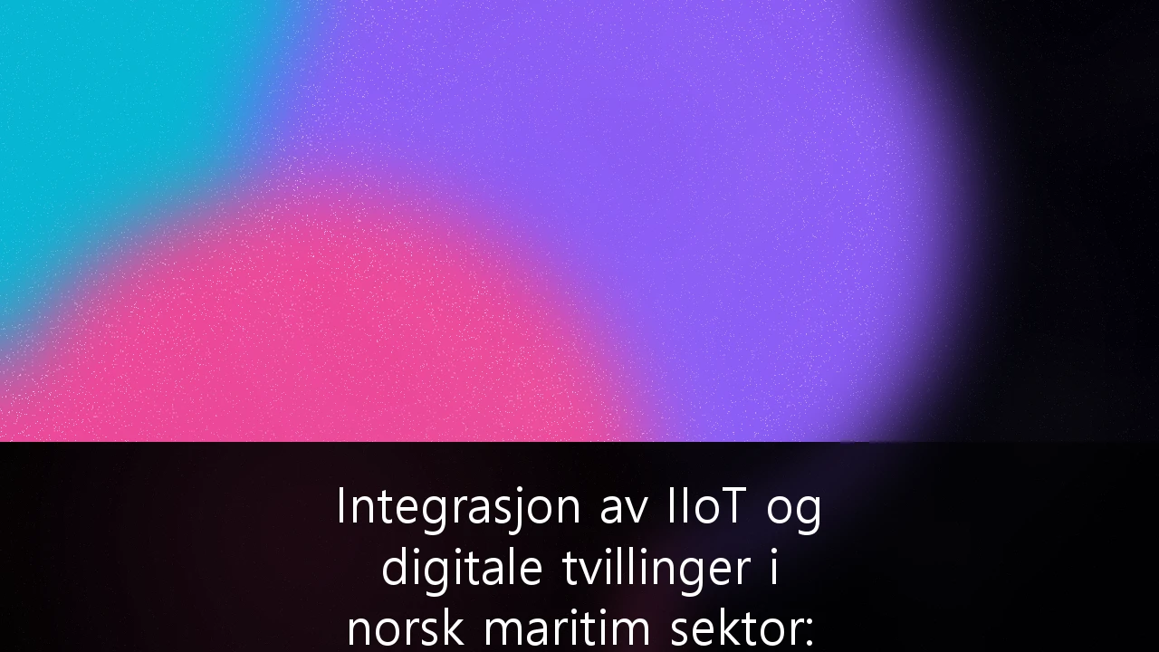 Integrasjon av IIoT og digitale tvillinger i norsk maritim sektor: En guide til fremtidens grønne skipsfart