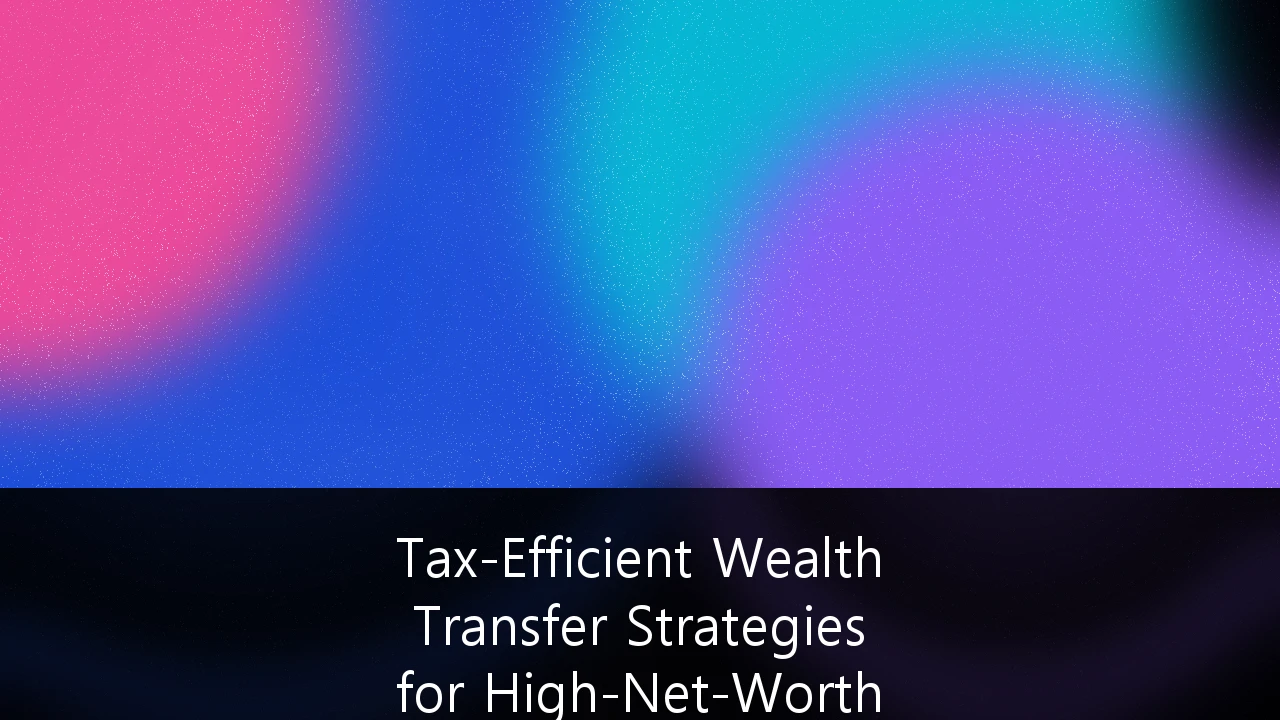 Tax-Efficient Wealth Transfer Strategies for High-Net-Worth Estate Planning: The 2025 Sunset Countdown