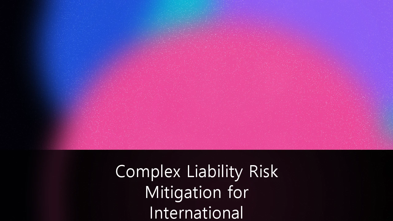 Complex Liability Risk Mitigation for International Corporate Operations: A Strategic Framework for US Multinationals