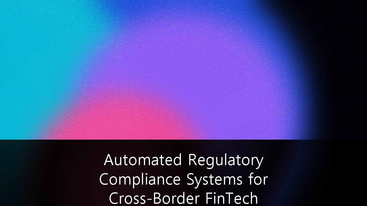 Automated Regulatory Compliance Systems for Cross-Border FinTech Operations: A Strategic Guide to Scaling Globally