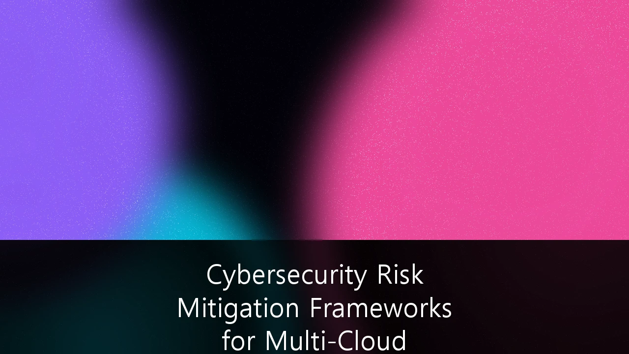 Cybersecurity Risk Mitigation Frameworks for Multi-Cloud Enterprise Environments: A Strategic Guide to Resilience