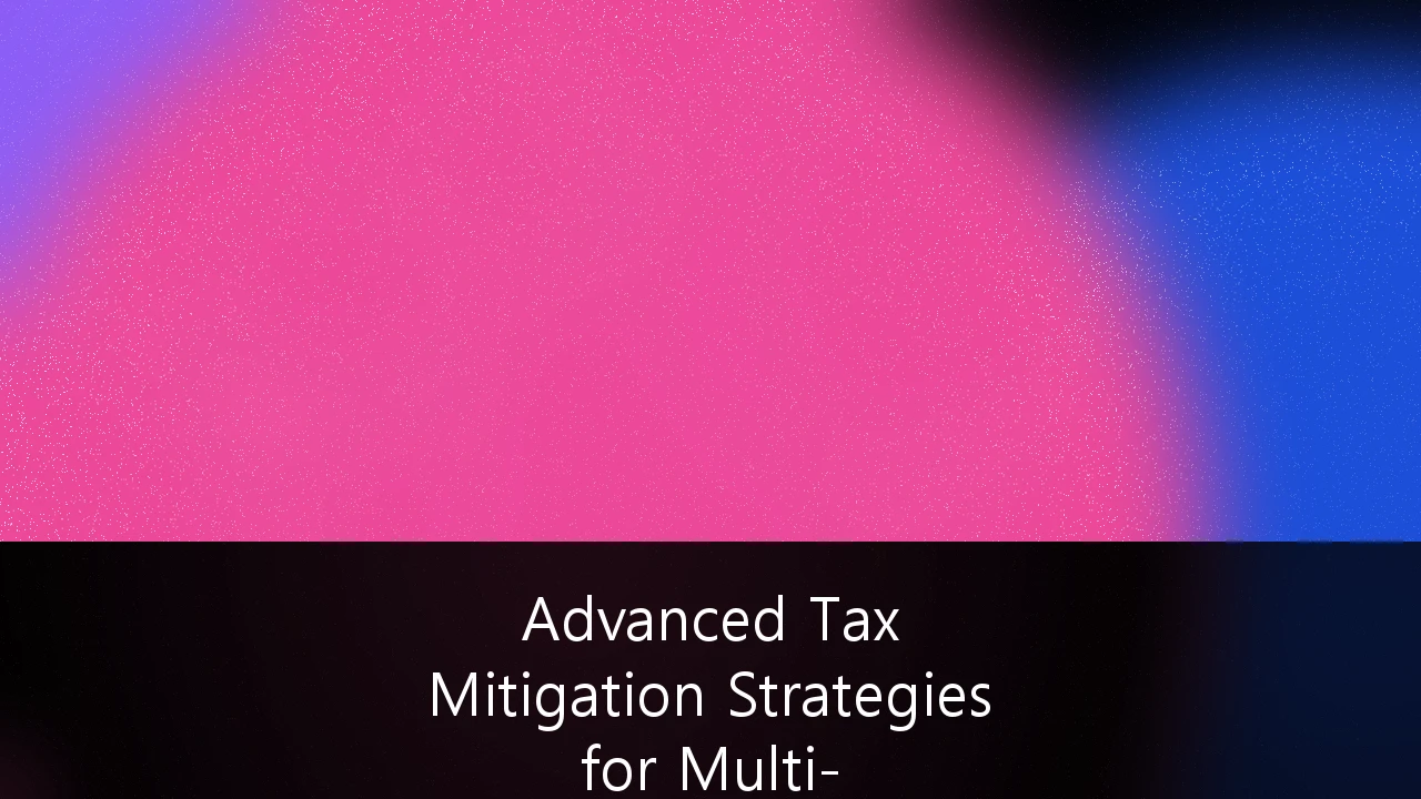 Advanced Tax Mitigation Strategies for Multi-Jurisdictional Corporate Restructuring: A 2026 Guide