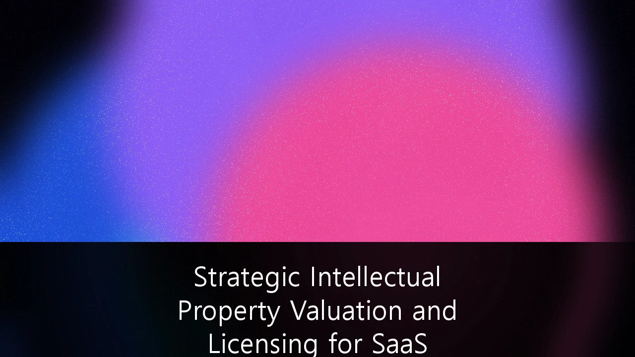 Strategic Intellectual Property Valuation and Licensing for SaaS Scalability: A Roadmap for Capital Efficiency