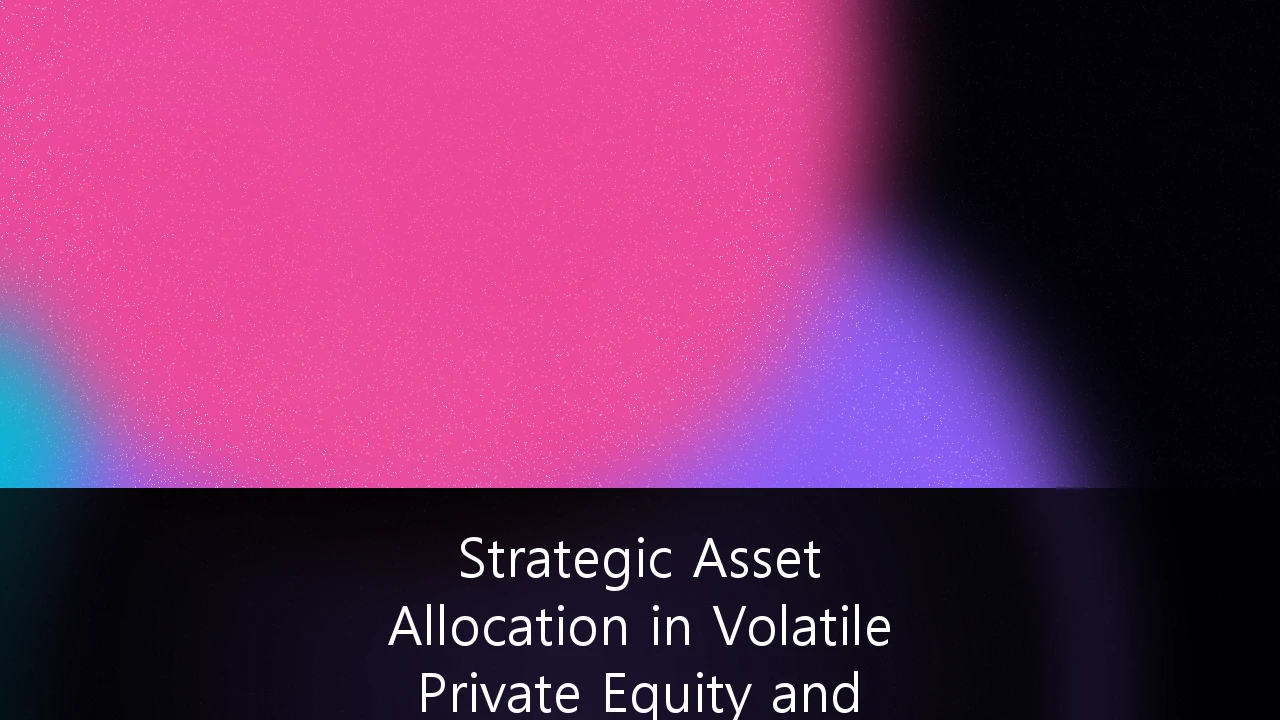 Strategic Asset Allocation in Volatile Private Equity and Venture Capital Markets: A 2026 Institutional Playbook