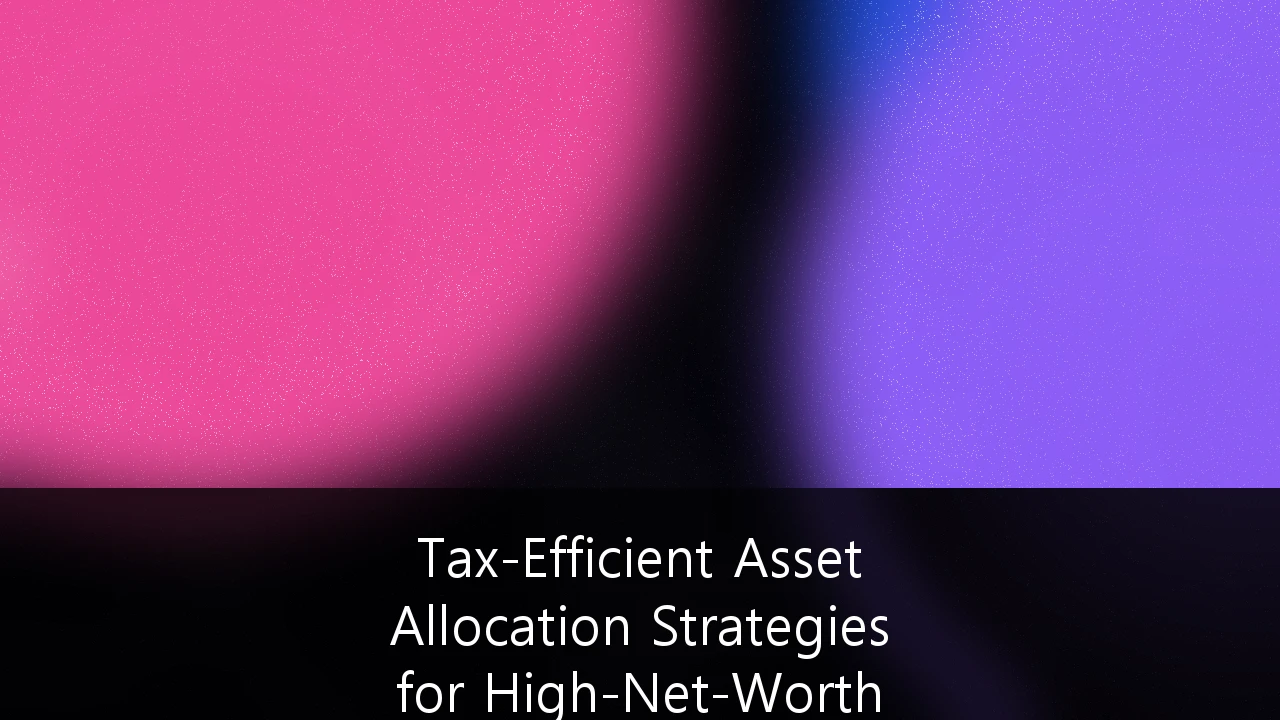 Tax-Efficient Asset Allocation Strategies for High-Net-Worth Multi-Generational Trusts: Navigating the 2026 Tax Cliff