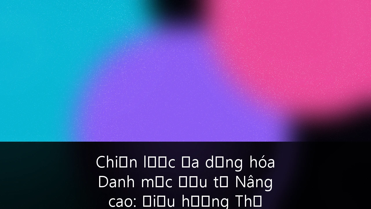 Chiến lược Đa dạng hóa Danh mục Đầu tư Nâng cao: Điều hướng Thị trường Trái phiếu Doanh nghiệp và Cổ phiếu Việt Nam