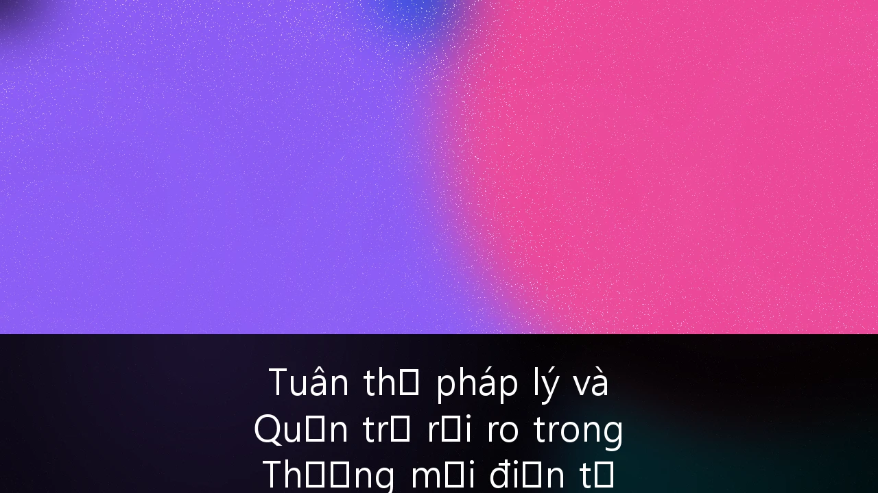 Tuân thủ pháp lý và Quản trị rủi ro trong Thương mại điện tử xuyên biên giới tại Đông Nam Á: Hướng dẫn chiến lược 2026