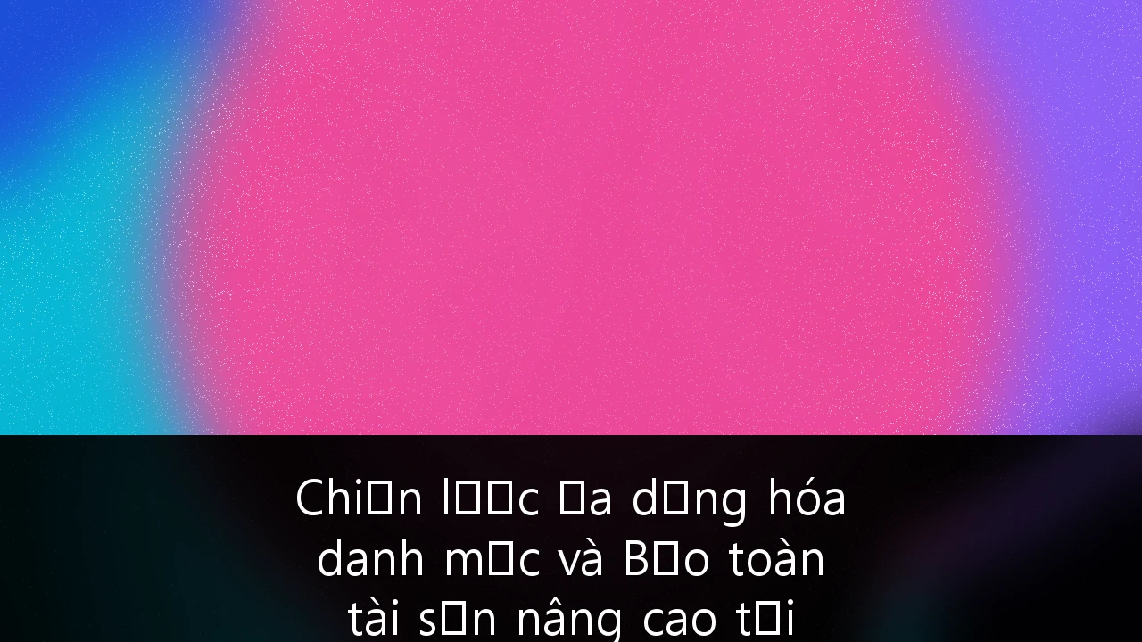 Chiến lược Đa dạng hóa danh mục và Bảo toàn tài sản nâng cao tại các thị trường mới nổi