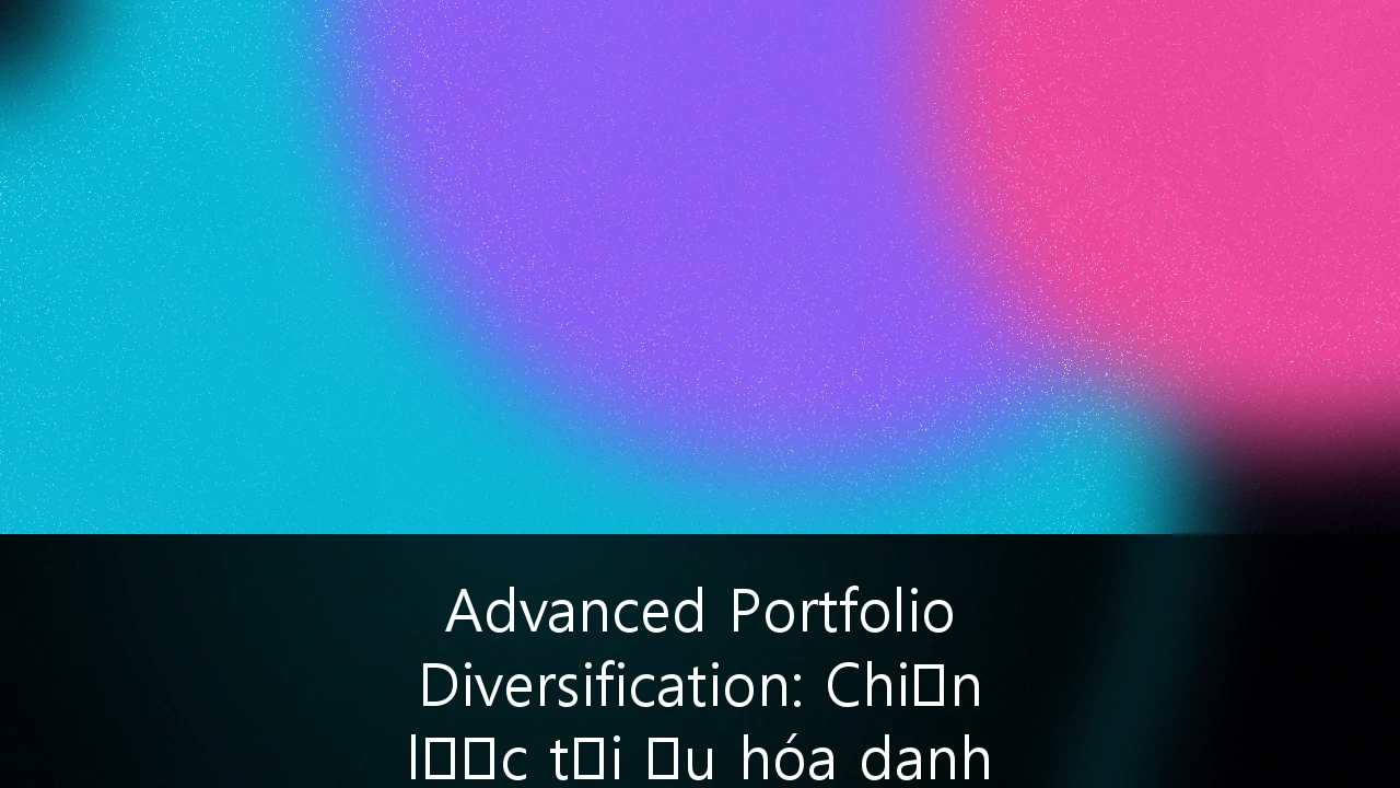 Advanced Portfolio Diversification: Chiến lược tối ưu hóa danh mục đầu tư tại thị trường chứng khoán và trái phiếu Việt Nam