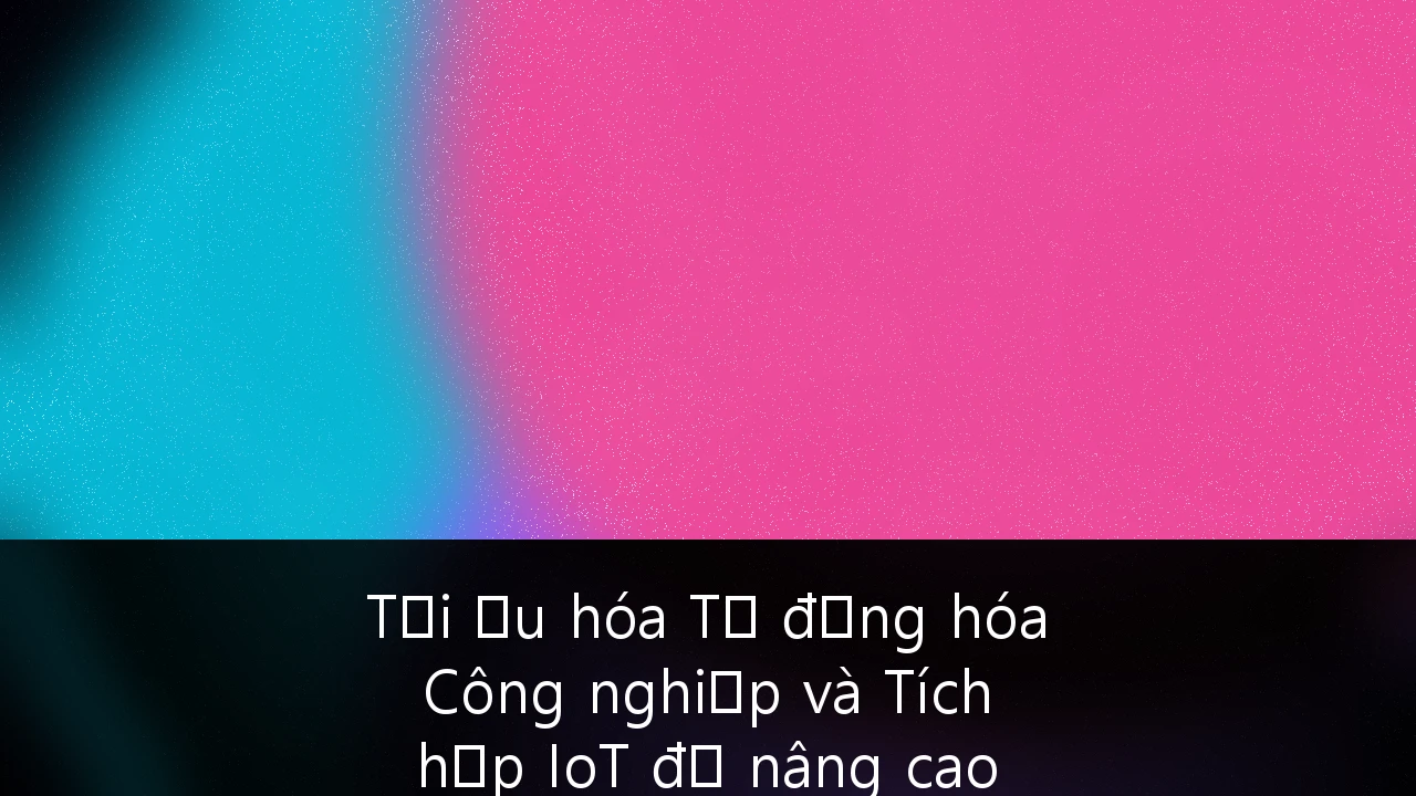 Tối ưu hóa Tự động hóa Công nghiệp và Tích hợp IoT để nâng cao hiệu suất sản xuất tại Việt Nam