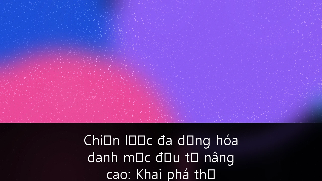 Chiến lược đa dạng hóa danh mục đầu tư nâng cao: Khai phá thị trường vốn cổ phần tư nhân (Private Equity) tại Việt Nam