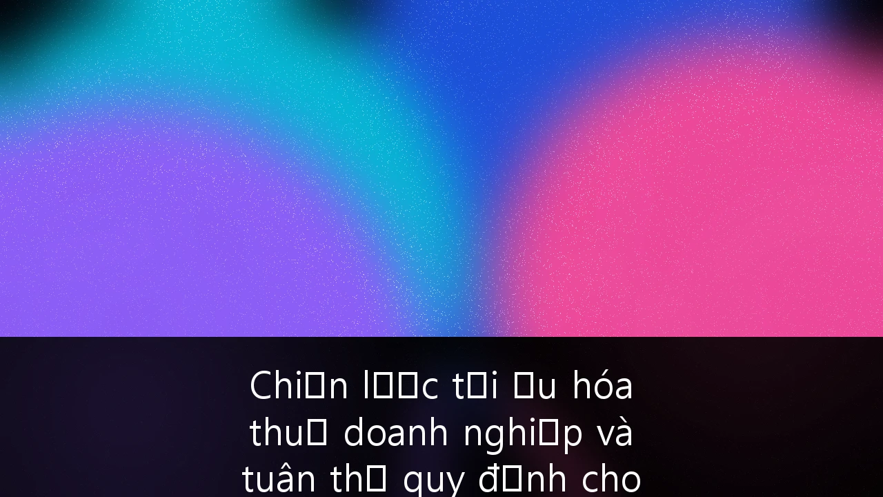 Chiến lược tối ưu hóa thuế doanh nghiệp và tuân thủ quy định cho doanh nghiệp FDI tại Việt Nam trong kỷ nguyên GMT