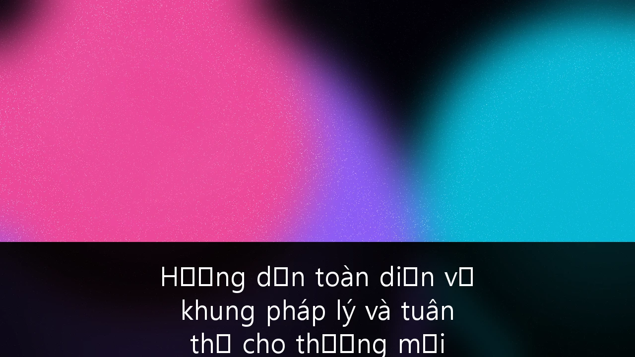 Hướng dẫn toàn diện về khung pháp lý và tuân thủ cho thương mại điện tử xuyên biên giới và xuất khẩu SaaS tại Việt Nam