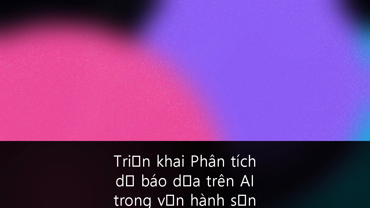 Triển khai Phân tích dự báo dựa trên AI trong vận hành sản xuất tại Việt Nam: Lộ trình tối ưu hóa 2025