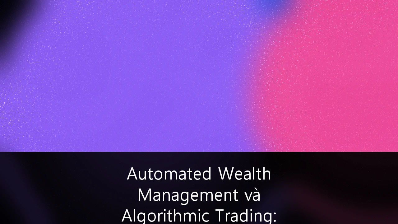 Automated Wealth Management và Algorithmic Trading: Tương lai của giới siêu giàu Việt Nam