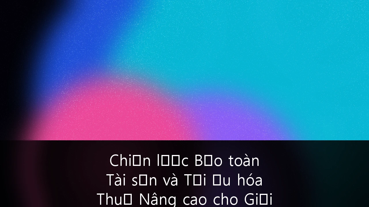 Chiến lược Bảo toàn Tài sản và Tối ưu hóa Thuế Nâng cao cho Giới siêu giàu tại Việt Nam