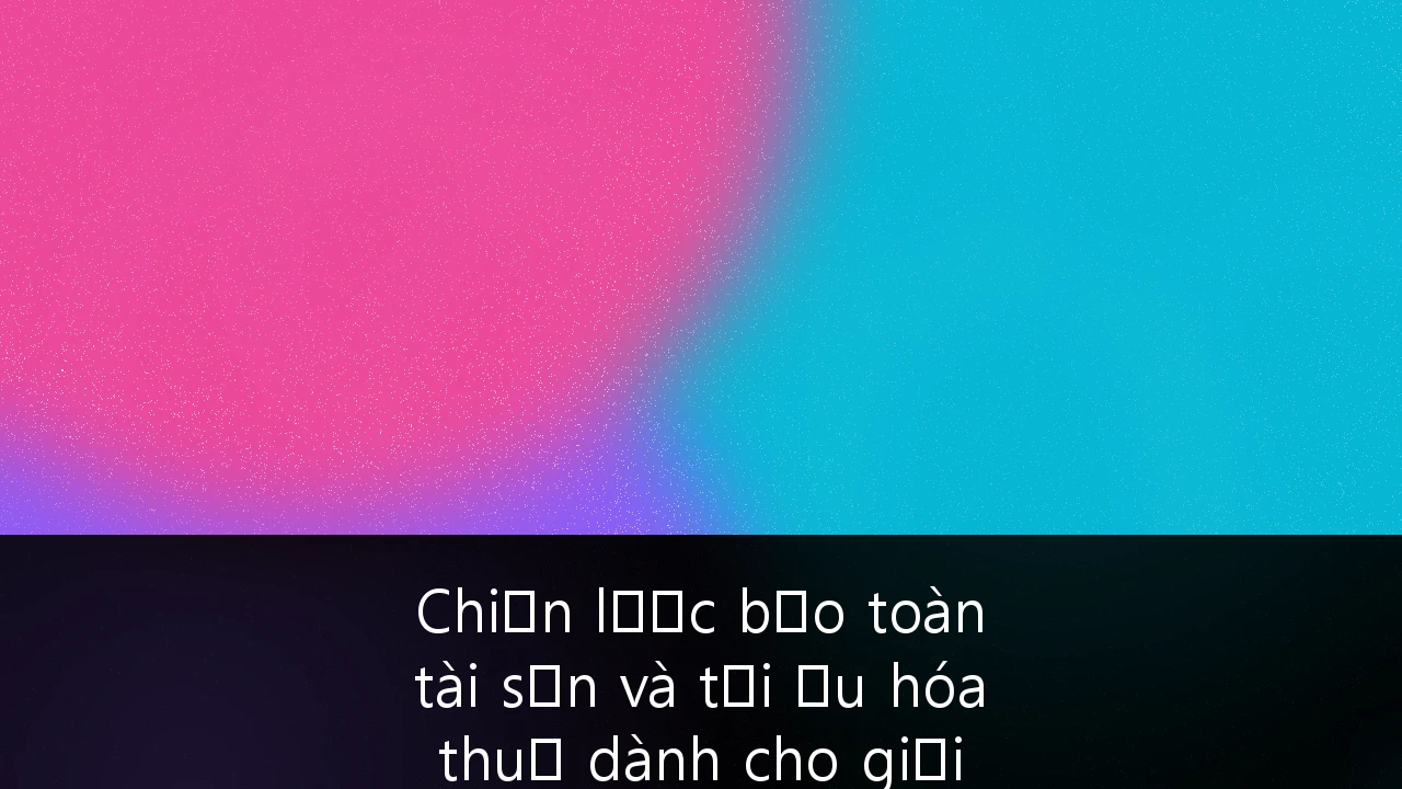 Chiến lược bảo toàn tài sản và tối ưu hóa thuế dành cho giới siêu giàu (HNWIs) tại Việt Nam