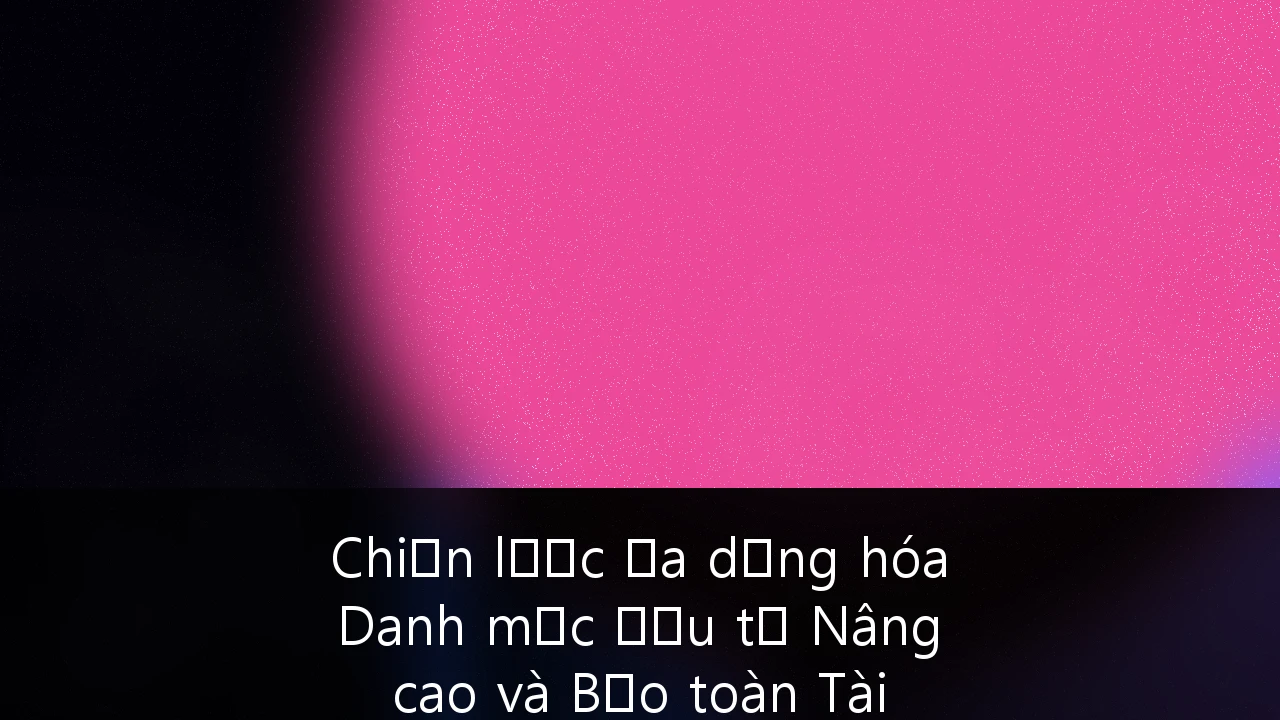Chiến lược Đa dạng hóa Danh mục Đầu tư Nâng cao và Bảo toàn Tài sản tại các Thị trường Mới nổi: Hướng dẫn Dành cho Giới thượng lưu Việt Nam