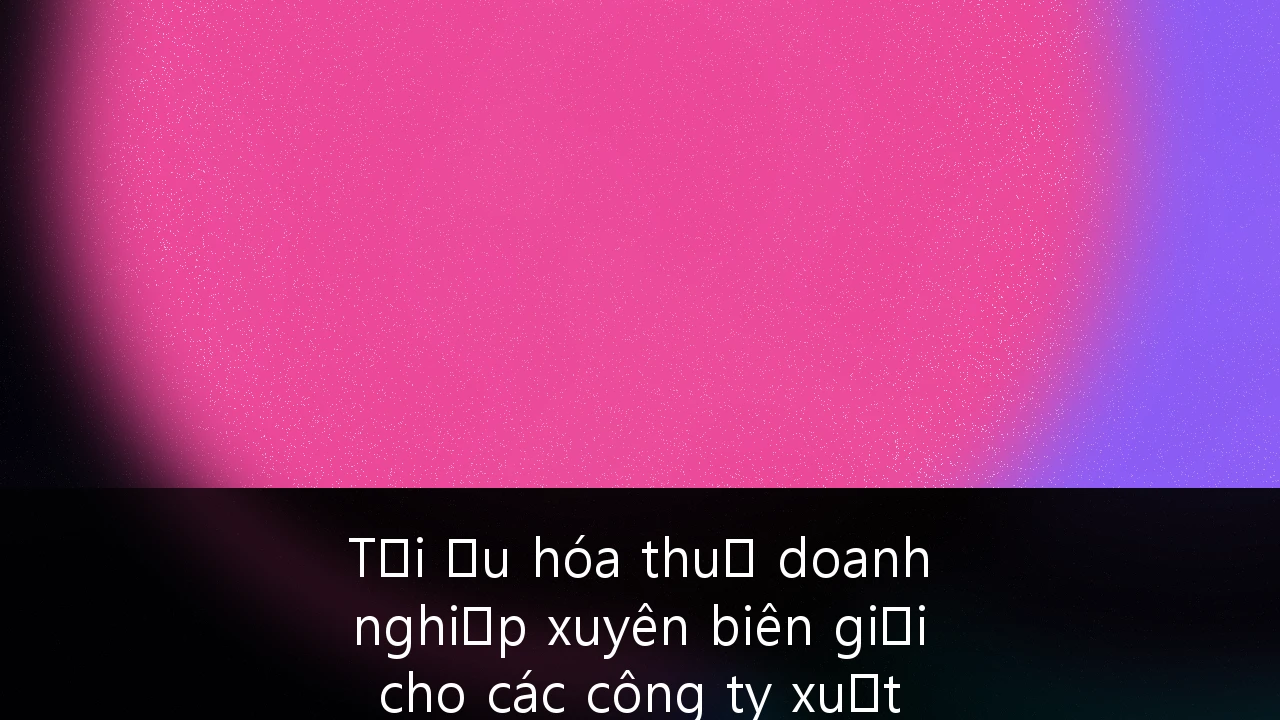 Tối ưu hóa thuế doanh nghiệp xuyên biên giới cho các công ty xuất khẩu công nghệ tại Việt Nam trong kỷ nguyên Thuế tối thiểu toàn cầu