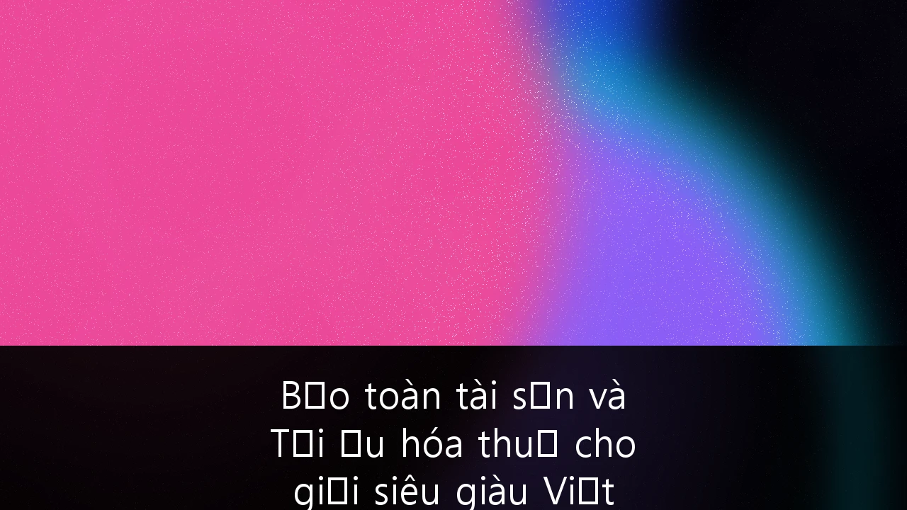 Bảo toàn tài sản và Tối ưu hóa thuế cho giới siêu giàu Việt Nam: Chiến lược bền vững trong kỷ nguyên số